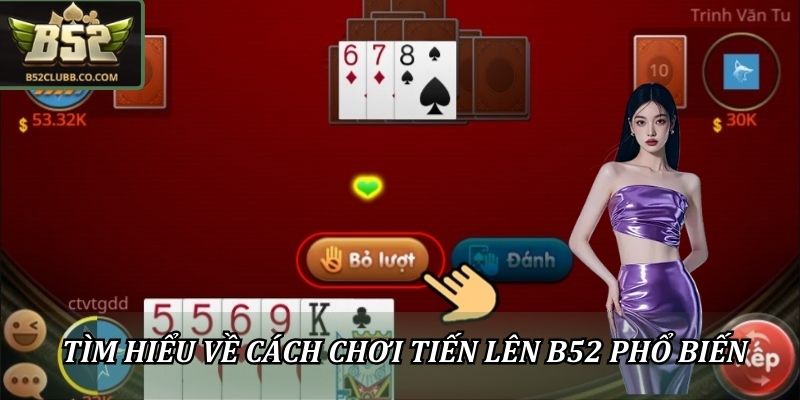 Tìm hiểu về cách chơi tiến lên B52Club phổ biến